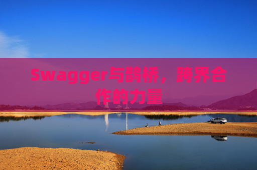 Swagger与鹊桥,跨界合作的力量